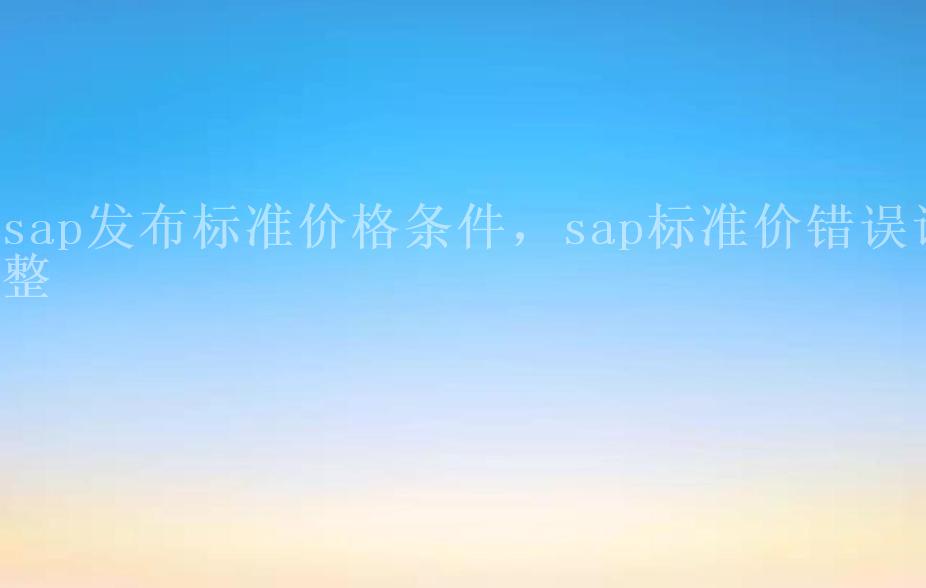 sap发布标准价格条件，sap标准价错误调整2