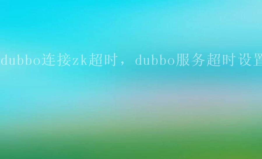 dubbo连接zk超时，dubbo服务超时设置1