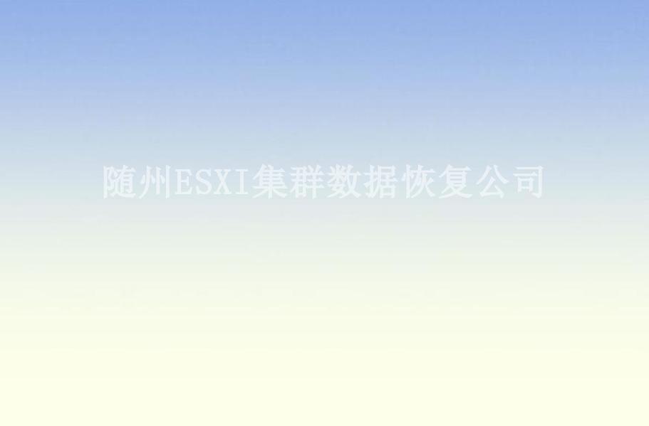 随州ESXI集群数据恢复公司2