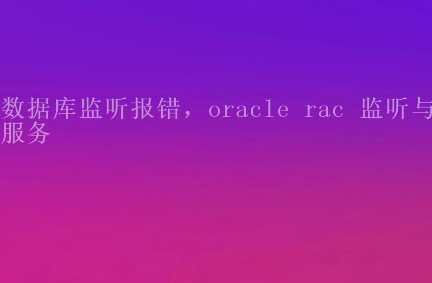 数据库监听报错，oracle rac 监听与服务1