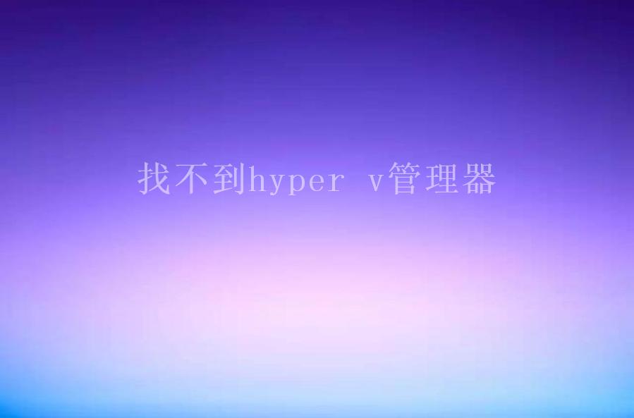 找不到hyper v管理器1