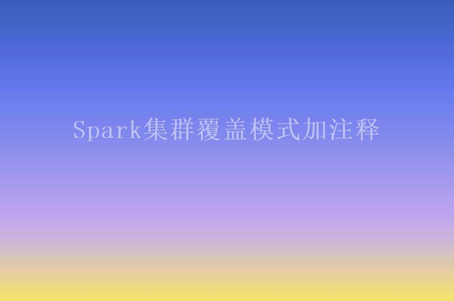 Spark集群覆盖模式加注释1