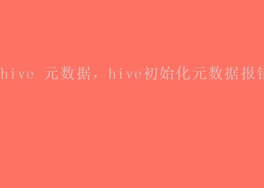 hive 元数据，hive初始化元数据报错1