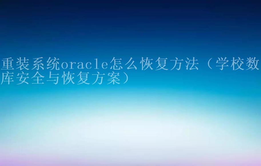 重装系统oracle怎么恢复方法（学校数据库安全与恢复方案）1