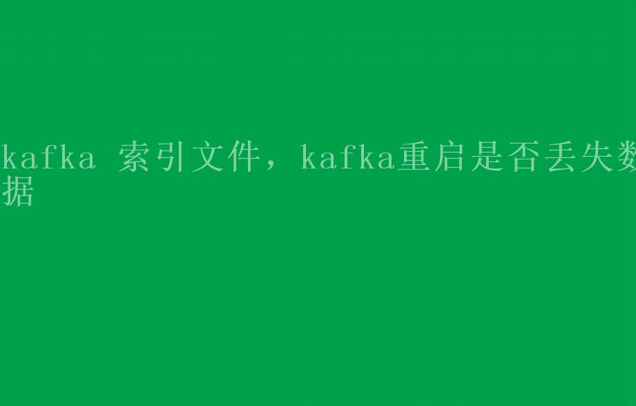 kafka 索引文件，kafka重启是否丢失数据2