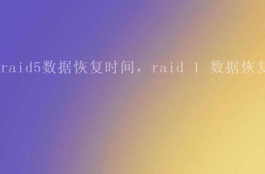 raid5数据恢复时间，raid 1 数据恢复2