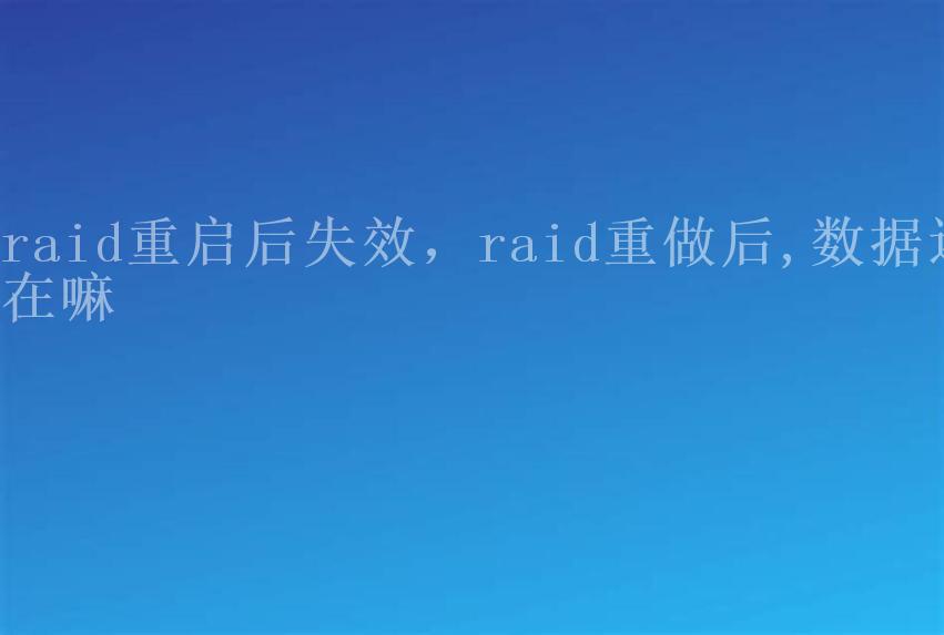 raid重启后失效，raid重做后,数据还在嘛2