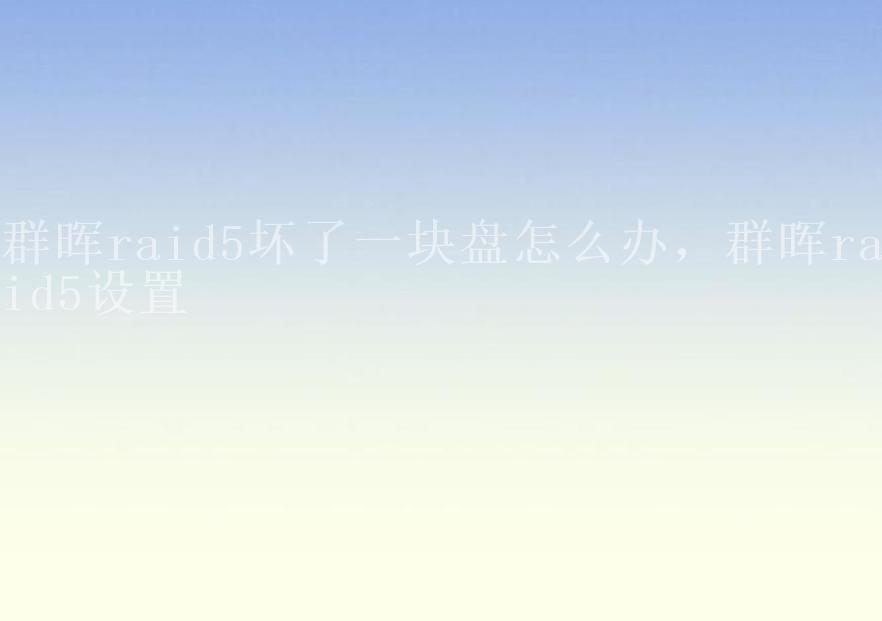 群晖raid5坏了一块盘怎么办，群晖raid5设置2