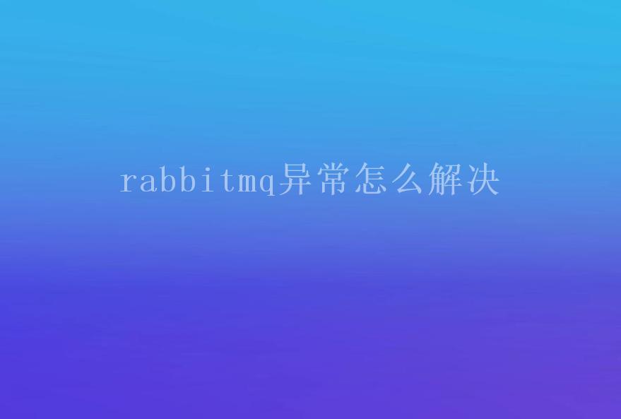 rabbitmq异常怎么解决2