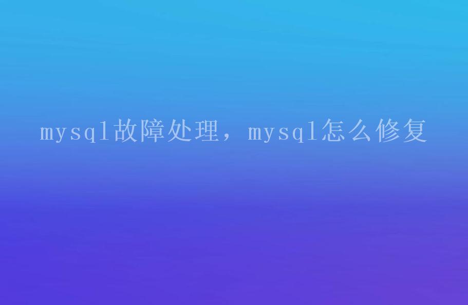 mysql故障处理，mysql怎么修复2