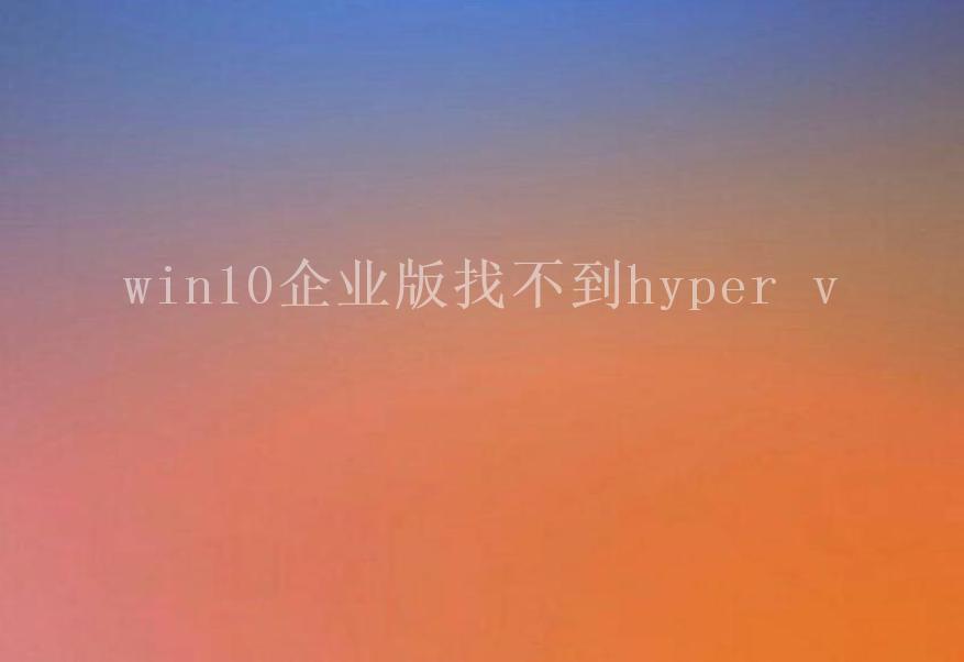 win10企业版找不到hyper v2