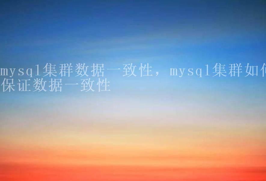 mysql集群数据一致性，mysql集群如何保证数据一致性2