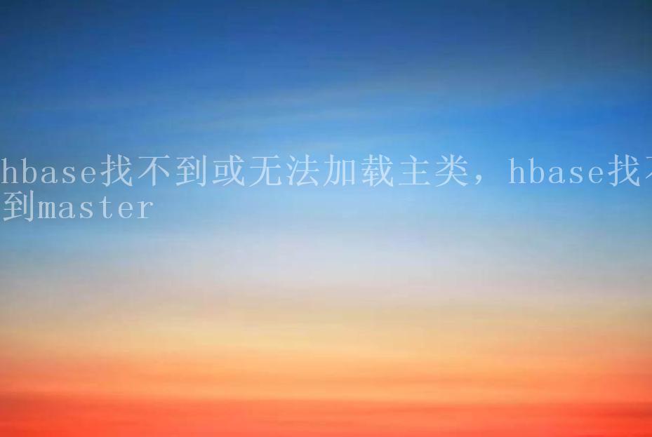 hbase找不到或无法加载主类，hbase找不到master1