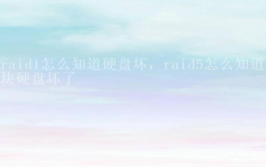 raid1怎么知道硬盘坏，raid5怎么知道哪块硬盘坏了1