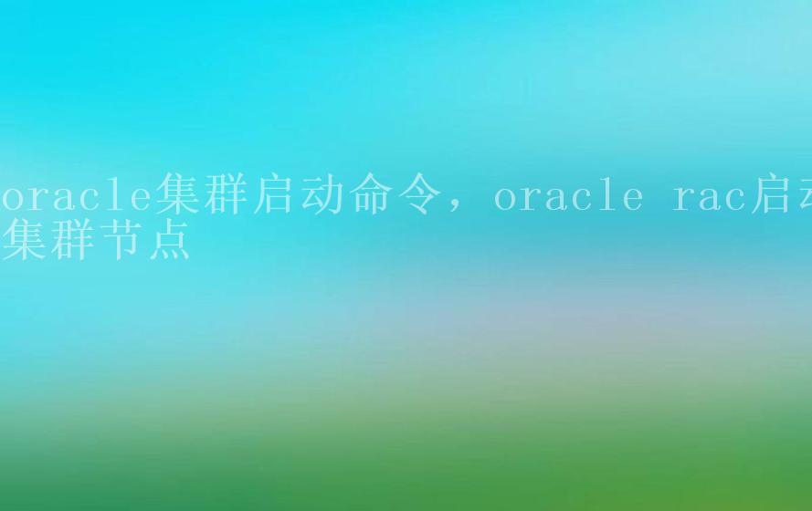 oracle集群启动命令，oracle rac启动集群节点2