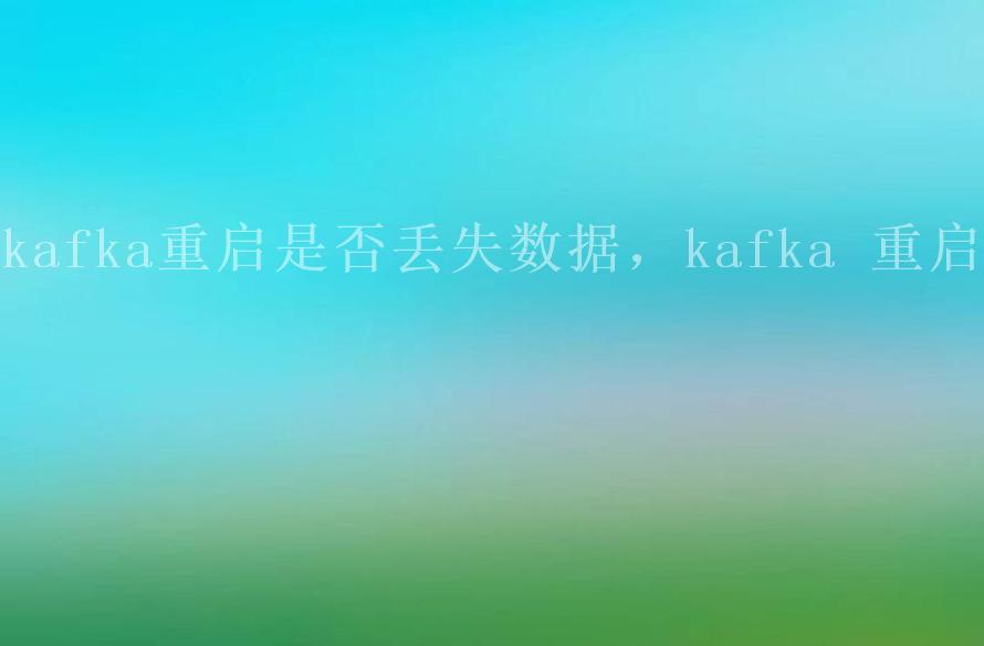 kafka重启是否丢失数据，kafka 重启2