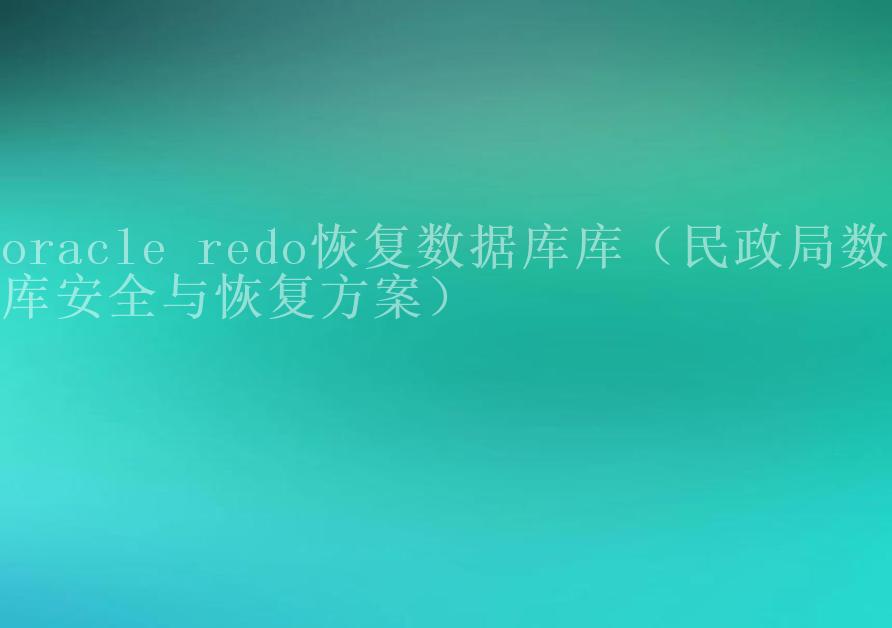 oracle redo恢复数据库库（民政局数据库安全与恢复方案）2