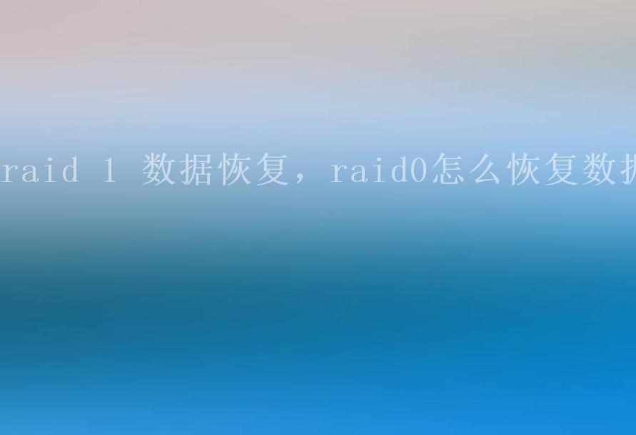 raid 1 数据恢复，raid0怎么恢复数据1