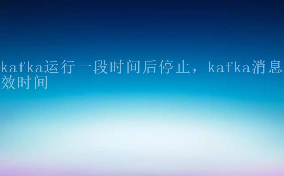 kafka运行一段时间后停止，kafka消息失效时间2