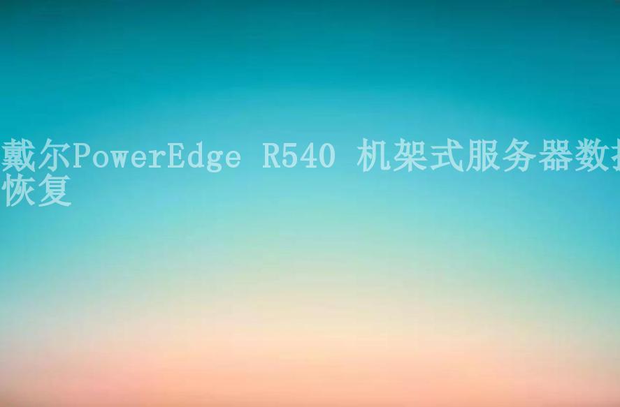 戴尔PowerEdge R540 机架式服务器数据恢复1