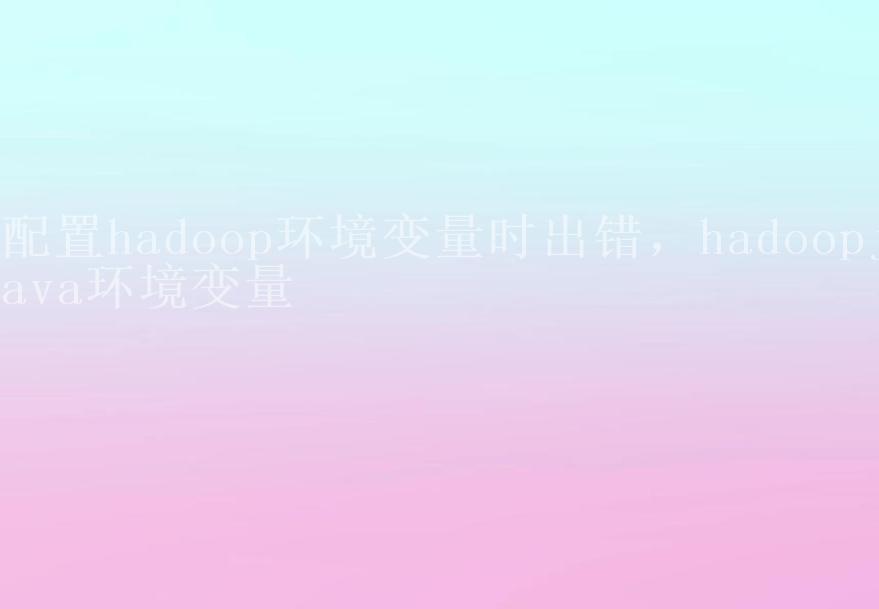 配置hadoop环境变量时出错，hadoopjava环境变量2