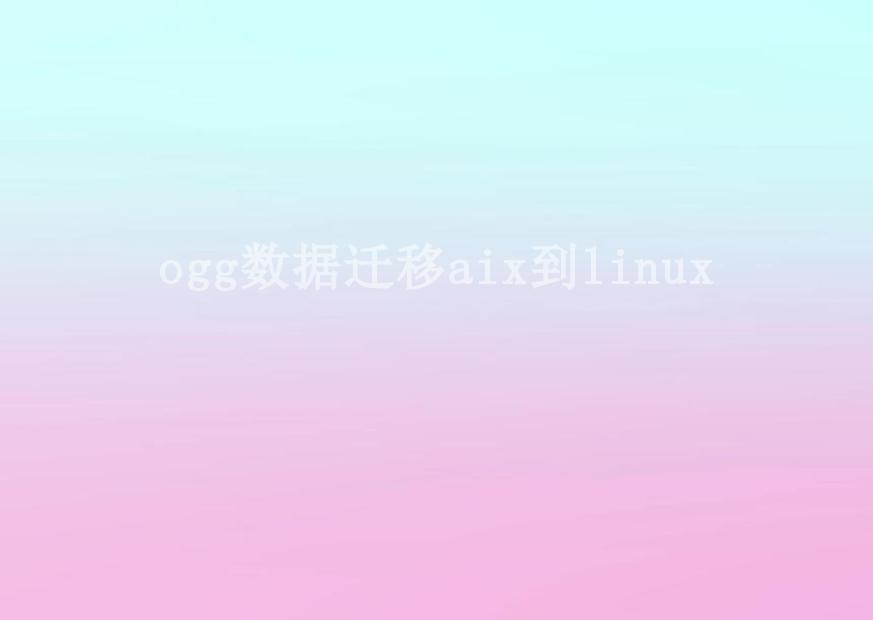 ogg数据迁移aix到linux2