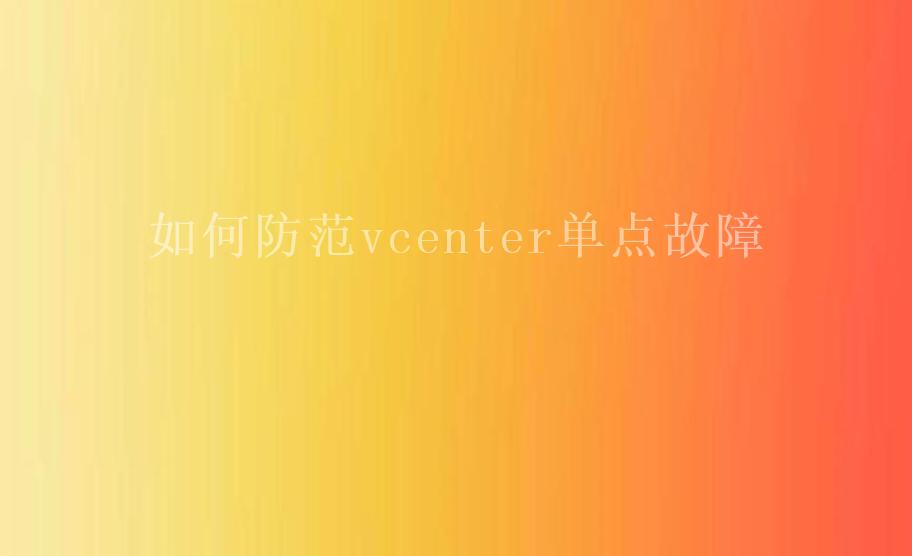 如何防范vcenter单点故障1