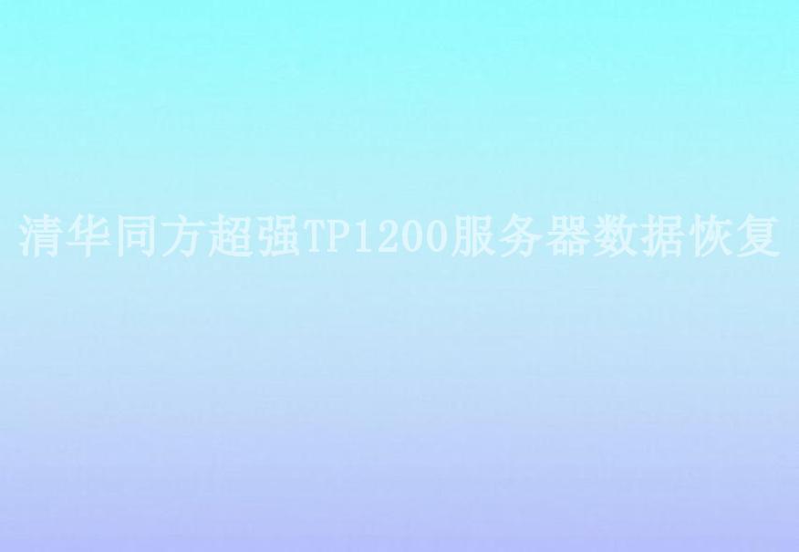 清华同方超强TP1200服务器数据恢复2