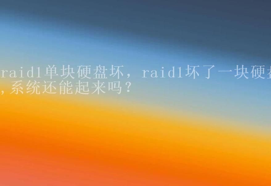 raid1单块硬盘坏，raid1坏了一块硬盘,系统还能起来吗？2