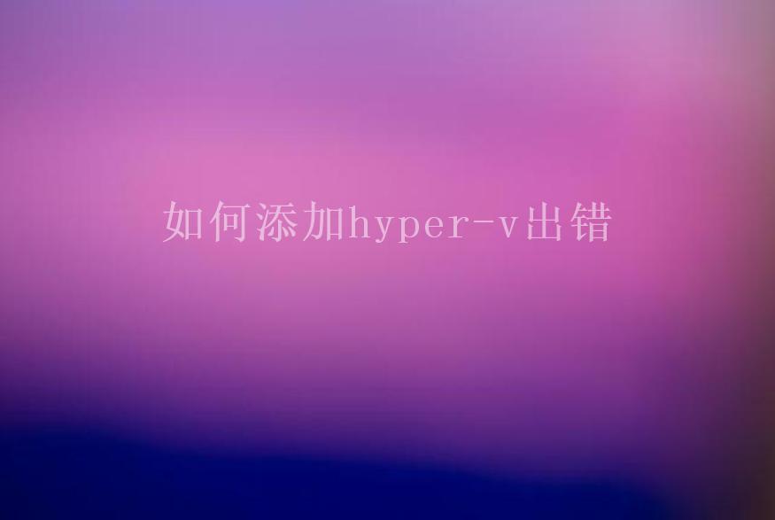 如何添加hyper-v出错2