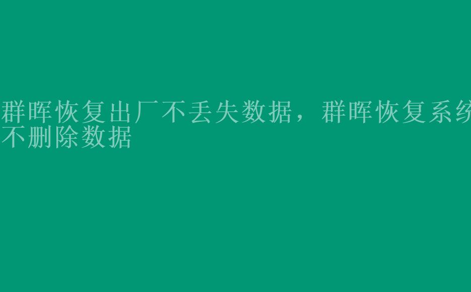 群晖恢复出厂不丢失数据，群晖恢复系统不删除数据1