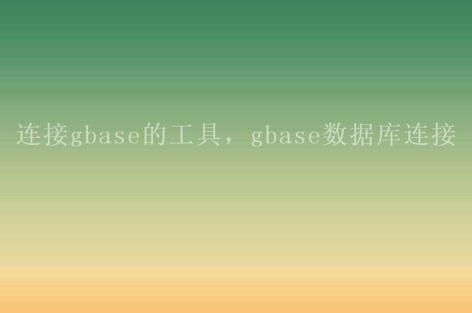 连接gbase的工具，gbase数据库连接2