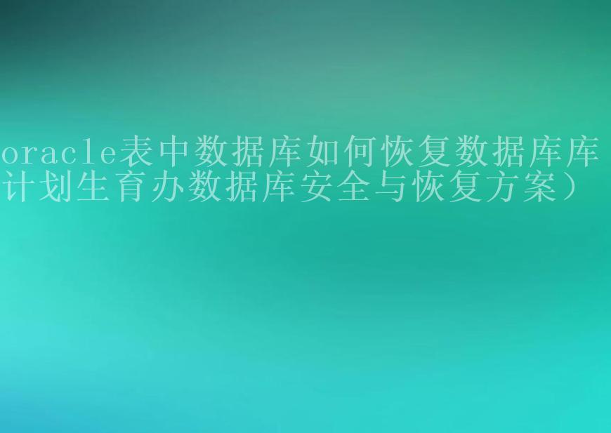 oracle表中数据库如何恢复数据库库（计划生育办数据库安全与恢复方案）1