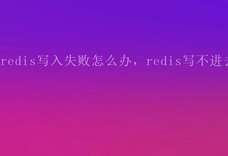 redis写入失败怎么办，redis写不进去1