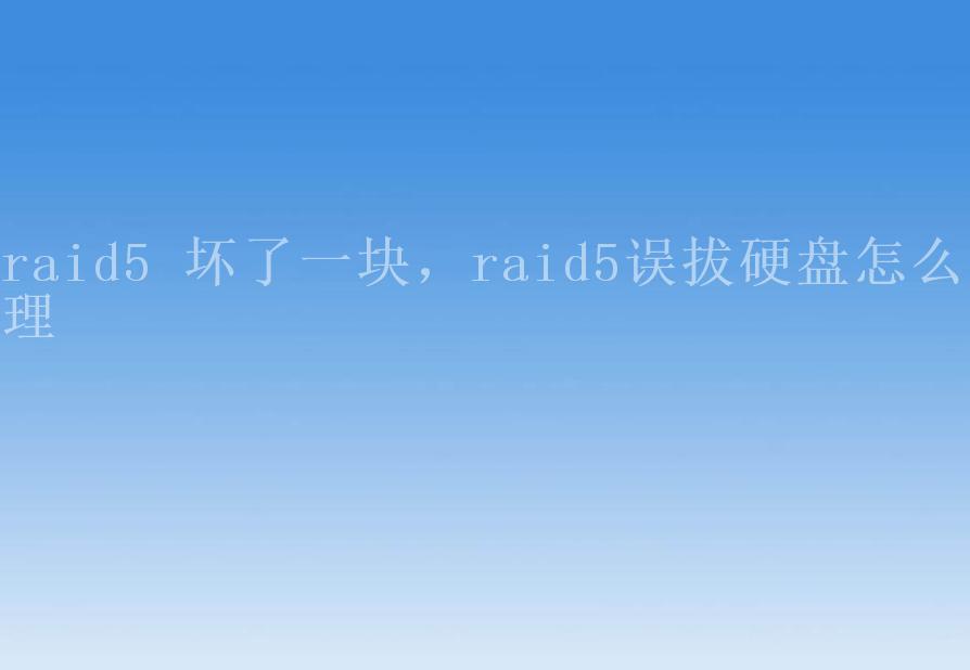 raid5 坏了一块，raid5误拔硬盘怎么处理2