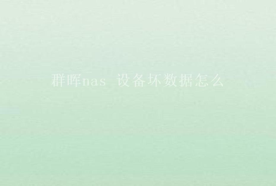 群晖nas 设备坏数据怎么2