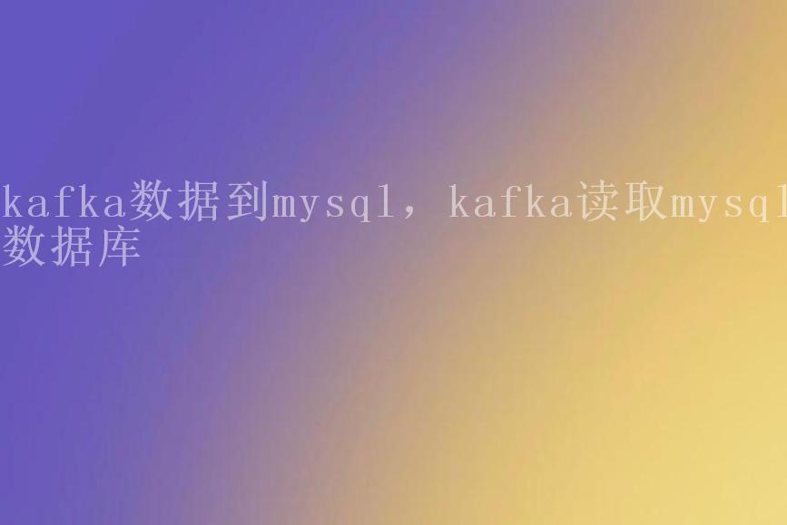 kafka数据到mysql，kafka读取mysql数据库2