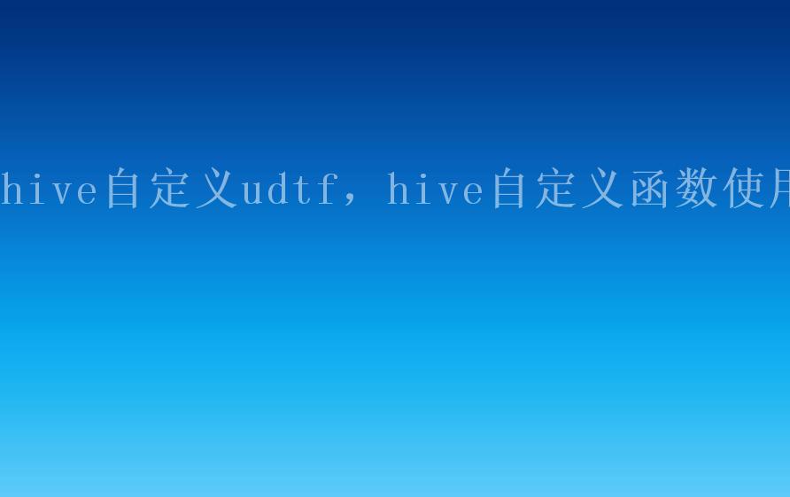 hive自定义udtf，hive自定义函数使用2