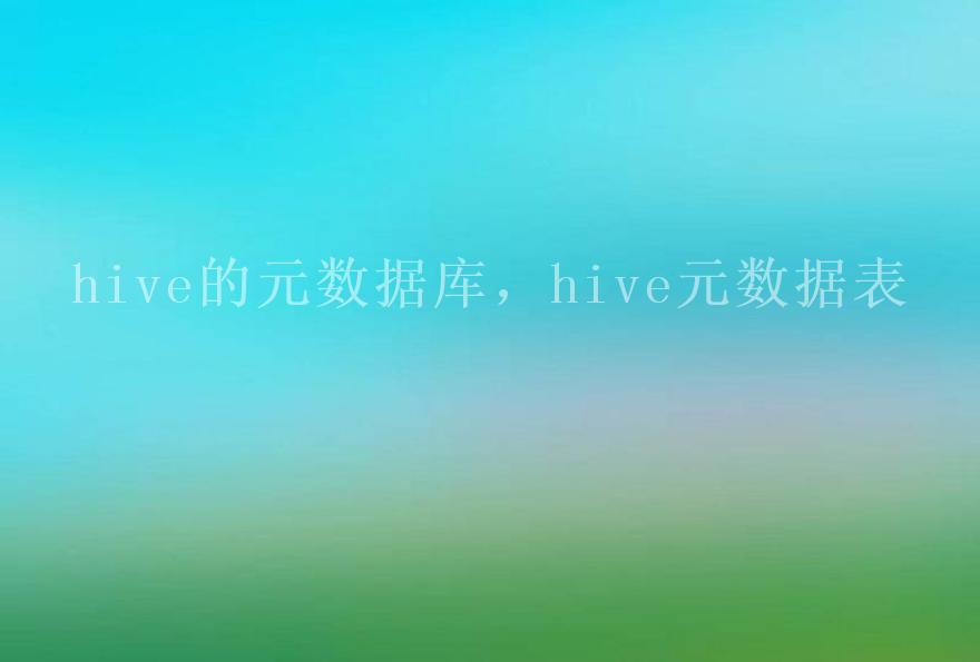 hive的元数据库，hive元数据表2