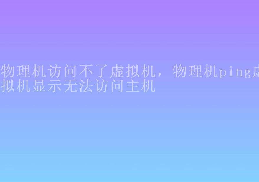 物理机访问不了虚拟机，物理机ping虚拟机显示无法访问主机2