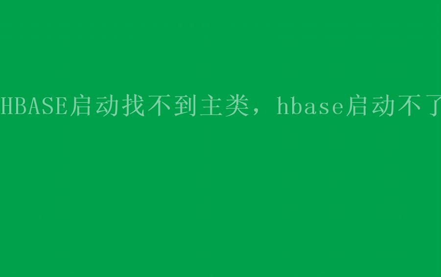 HBASE启动找不到主类，hbase启动不了1