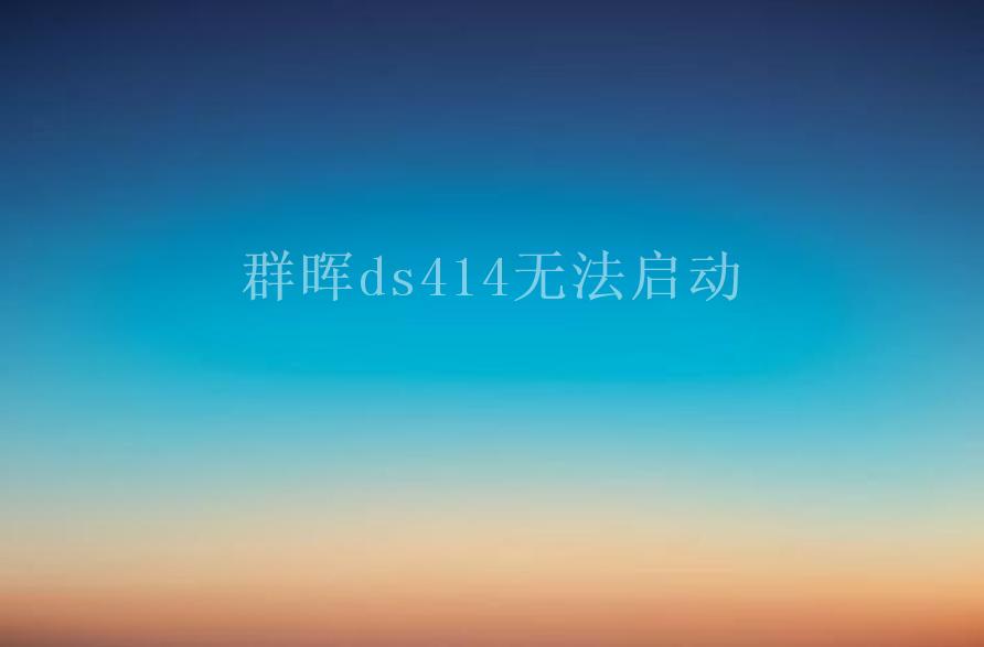 群晖ds414无法启动1