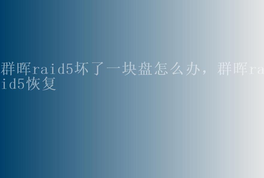 群晖raid5坏了一块盘怎么办，群晖raid5恢复2