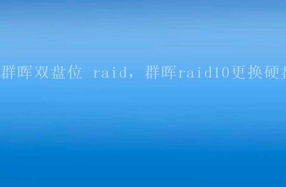 群晖双盘位 raid，群晖raid10更换硬盘1