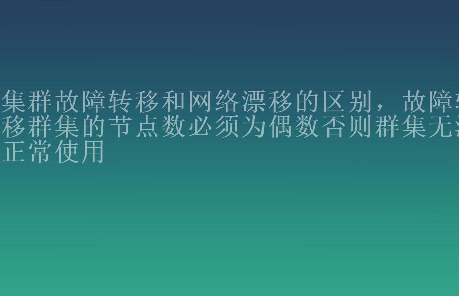 集群故障转移和网络漂移的区别，故障转移群集的节点数必须为偶数否则群集无法正常使用2