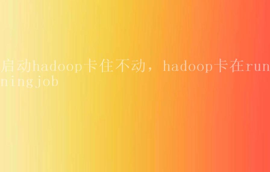 启动hadoop卡住不动，hadoop卡在runningjob2