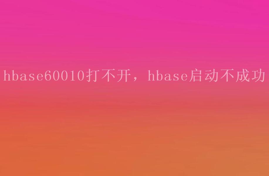 hbase60010打不开，hbase启动不成功1