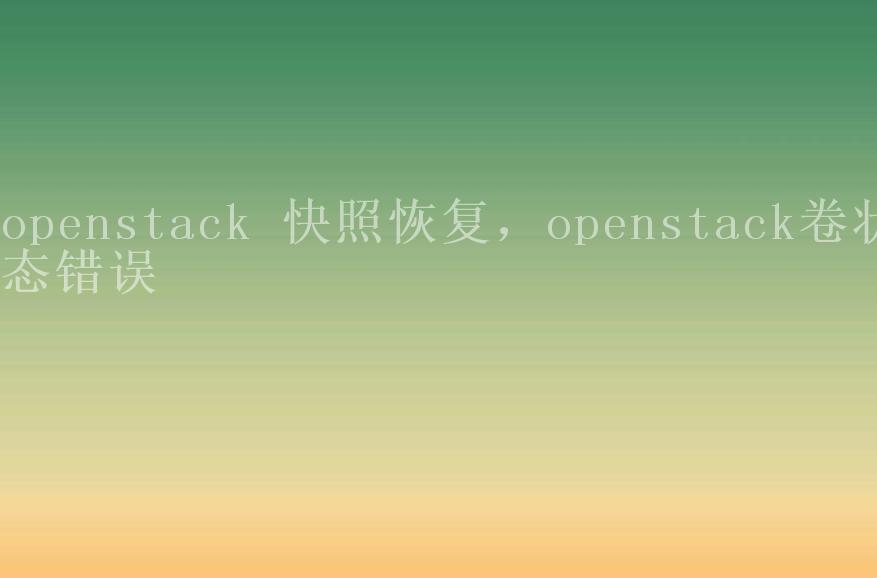 openstack 快照恢复，openstack卷状态错误2