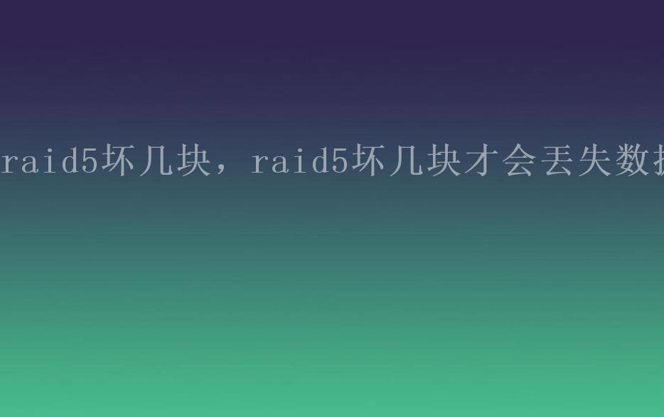 raid5坏几块，raid5坏几块才会丟失数据2