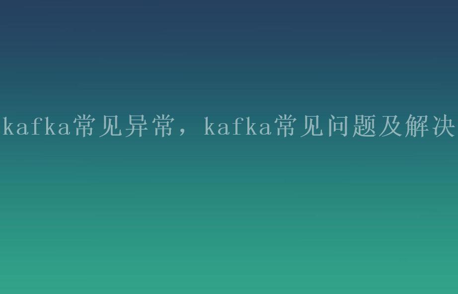 kafka常见异常，kafka常见问题及解决2